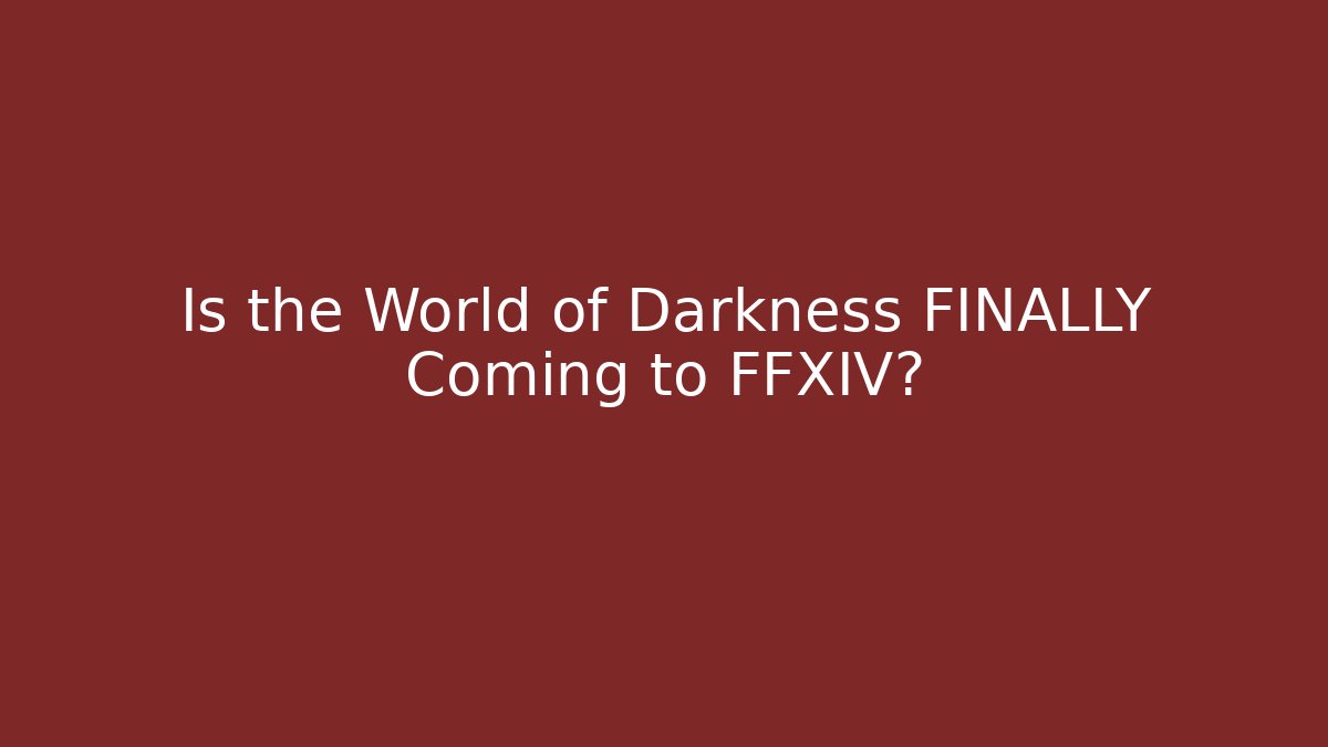 Is the World of Darkness FINALLY Coming to FFXIV?