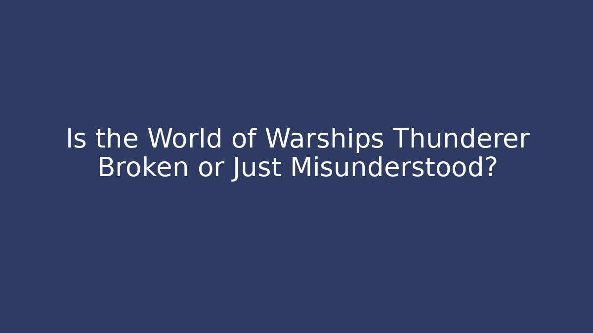 Is the World of Warships Thunderer Broken or Just Misunderstood?