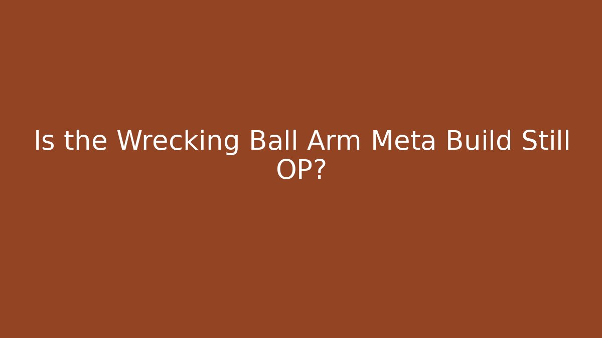 Is the Wrecking Ball Arm Meta Build Still OP?