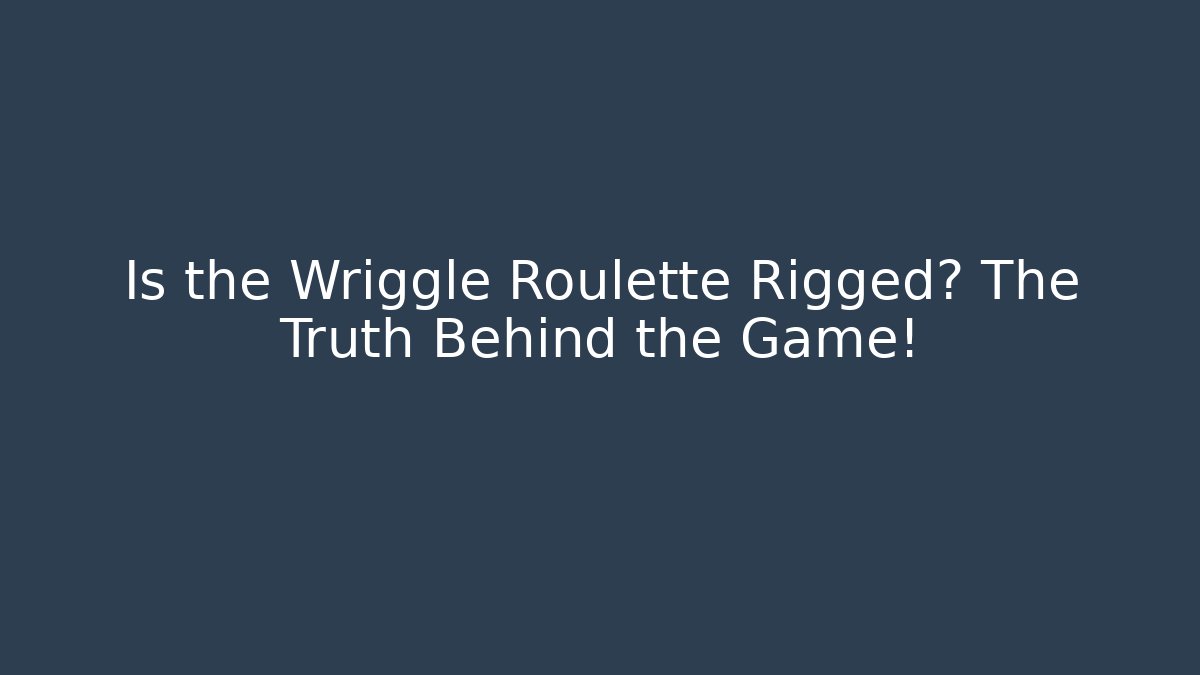 Is the Wriggle Roulette Rigged? The Truth Behind the Game!