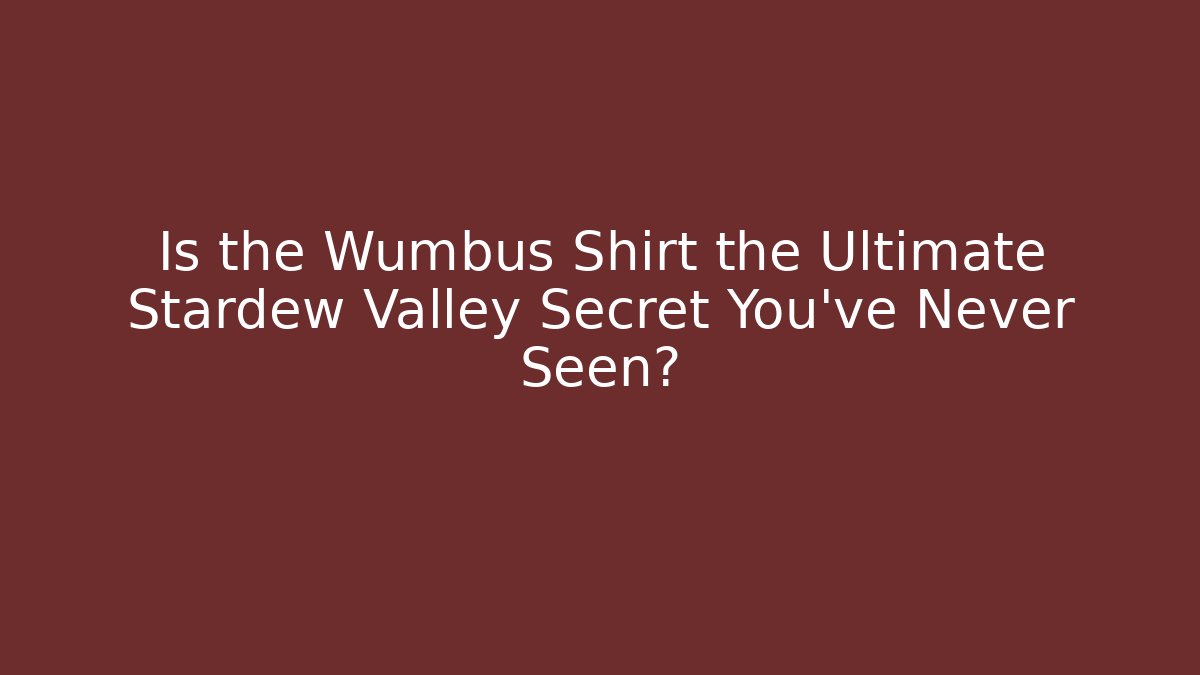 Is the Wumbus Shirt the Ultimate Stardew Valley Secret You’ve Never Seen?