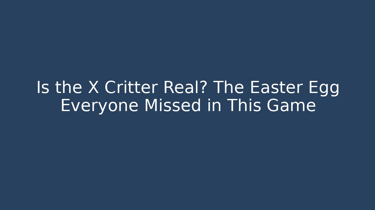 Is the X Critter Real? The Easter Egg Everyone Missed in This Game