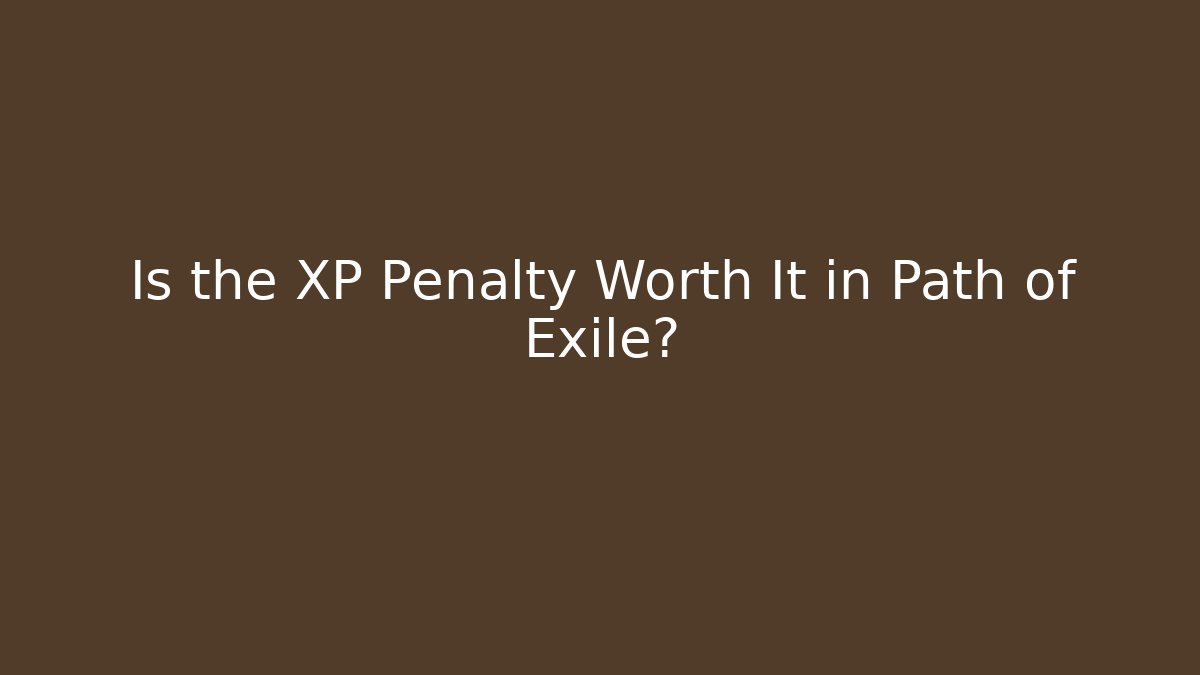 Is the XP Penalty Worth It in Path of Exile?