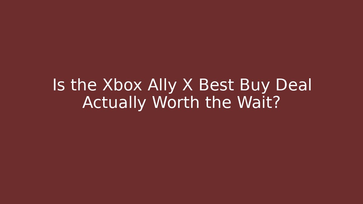 Is the Xbox Ally X Best Buy Deal Actually Worth the Wait?