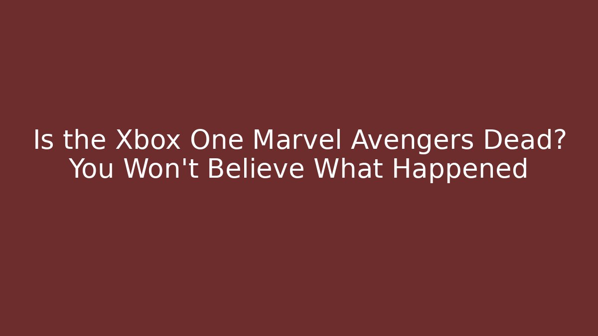 Is the Xbox One Marvel Avengers Dead? You Won't Believe What Happened