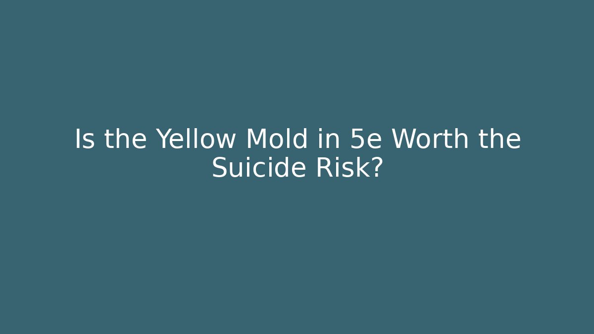 Is the Yellow Mold in 5e Worth the Suicide Risk?