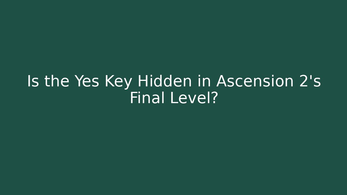 Is the Yes Key Hidden in Ascension 2’s Final Level?