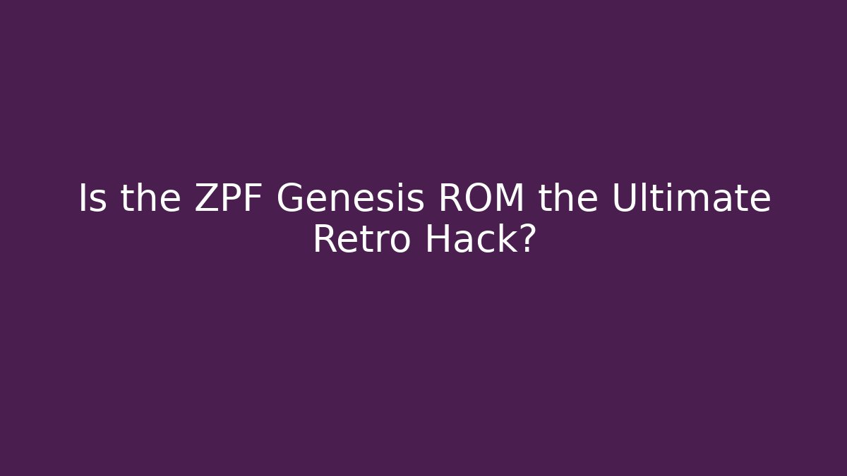 Is the ZPF Genesis ROM the Ultimate Retro Hack?