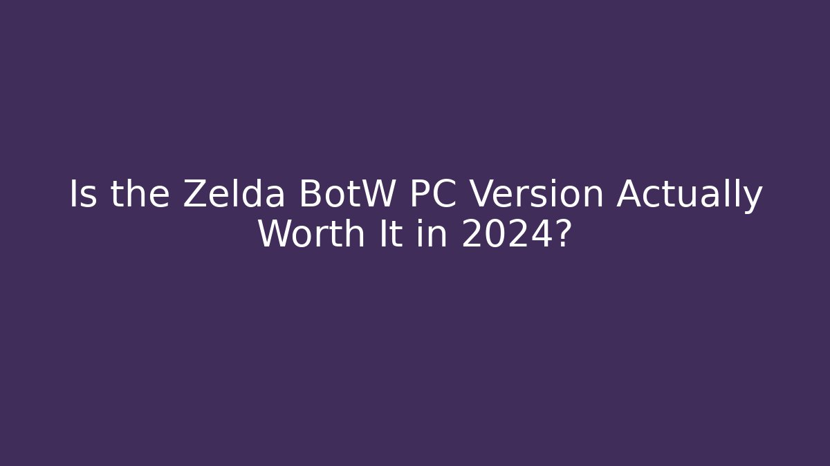 Is the Zelda BotW PC Version Actually Worth It in 2024? - Critter Realm