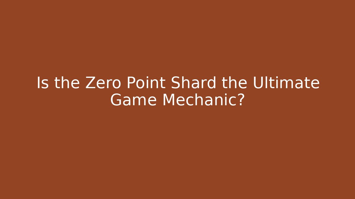 Is the Zero Point Shard the Ultimate Game Mechanic?