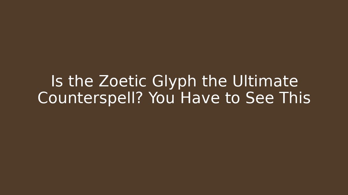 Is the Zoetic Glyph the Ultimate Counterspell? You Have to See This