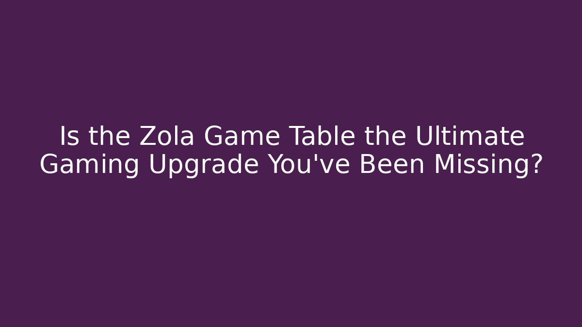 Is the Zola Game Table the Ultimate Gaming Upgrade You've Been Missing?