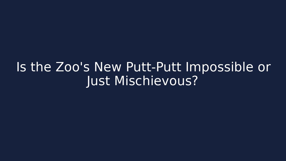Is the Zoo's New Putt-Putt Impossible or Just Mischievous?