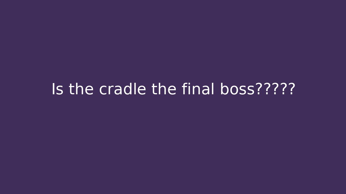Is the cradle the final boss?真相揭露
