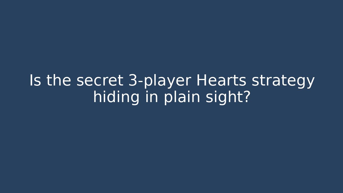 Is the secret 3-player Hearts strategy hiding in plain sight?