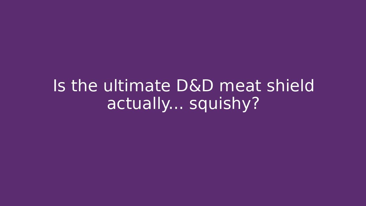 Is the ultimate D&D meat shield actually... squishy?