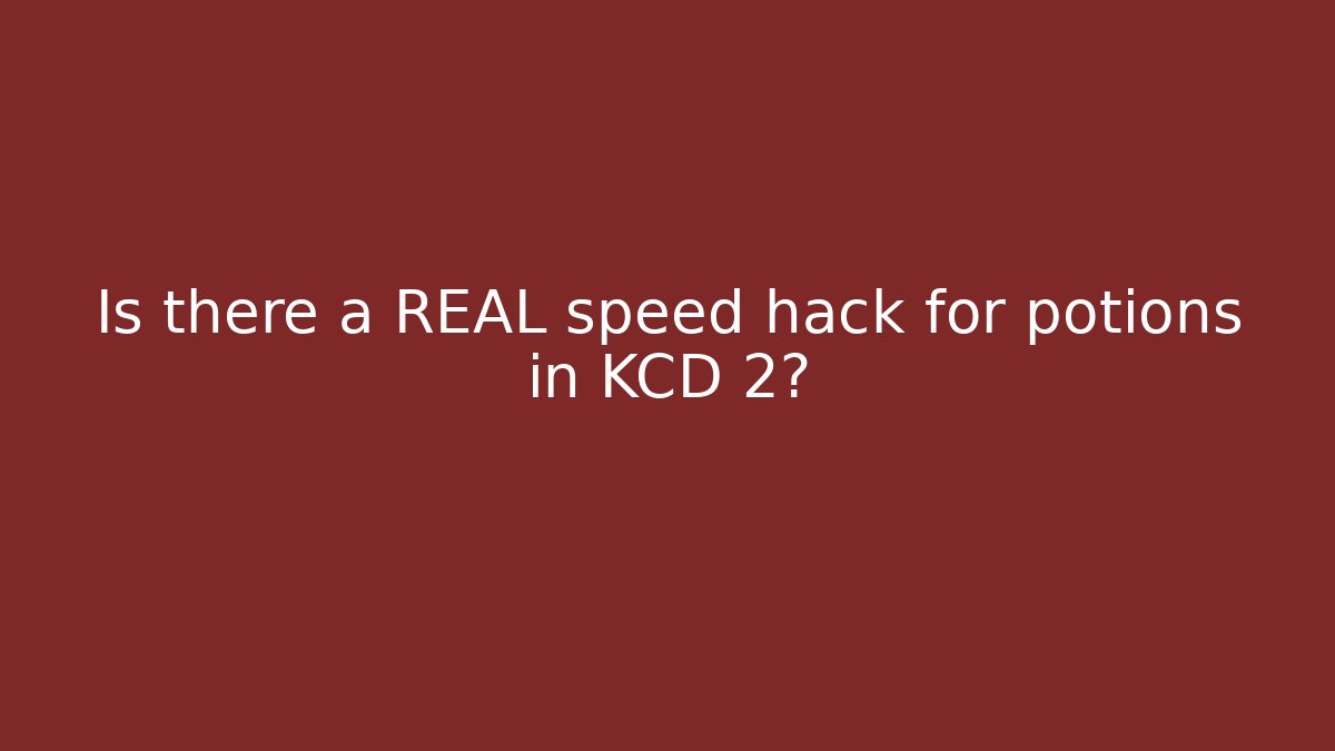 Is there a REAL speed hack for potions in KCD 2?