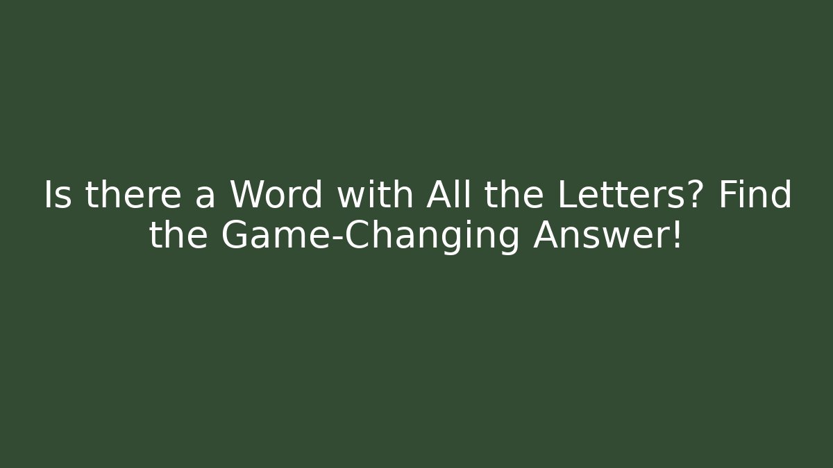 Is there a Word with All the Letters? Find the Game-Changing Answer!