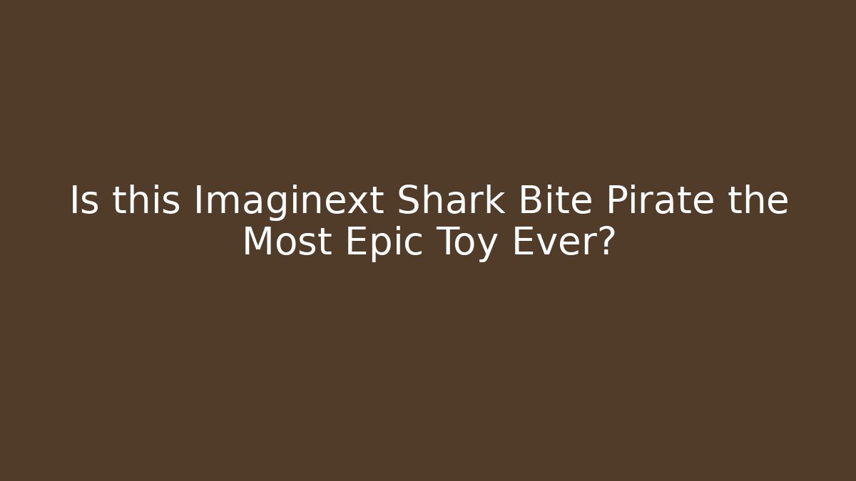 Is this Imaginext Shark Bite Pirate the Most Epic Toy Ever? - Critter Realm
