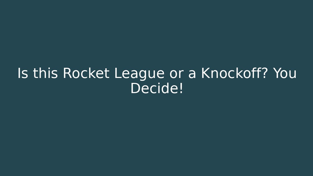 Is this Rocket League or a Knockoff? You Decide!