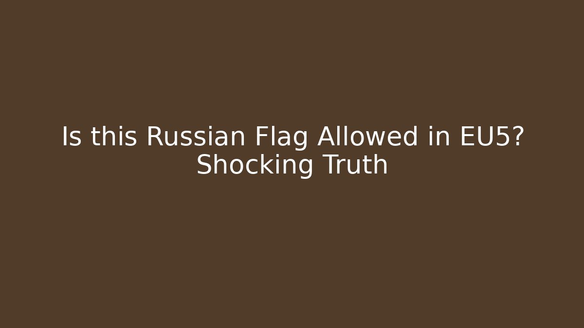 Is this Russian Flag Allowed in EU5? Shocking Truth