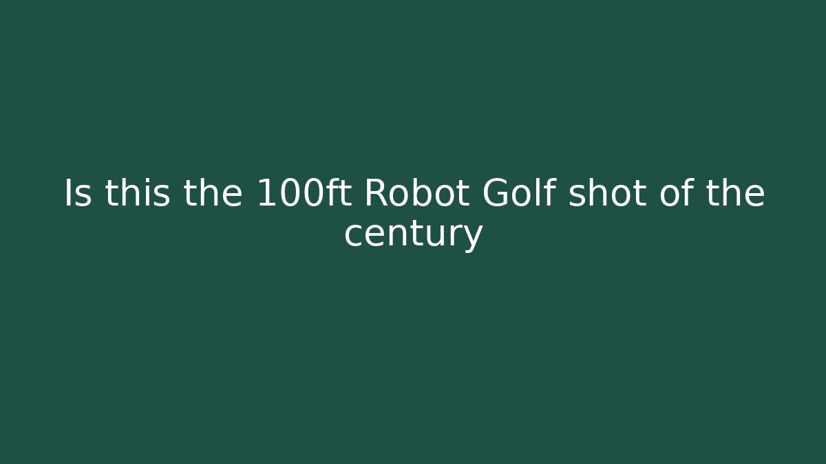 Is this the 100ft Robot Golf shot of the century
