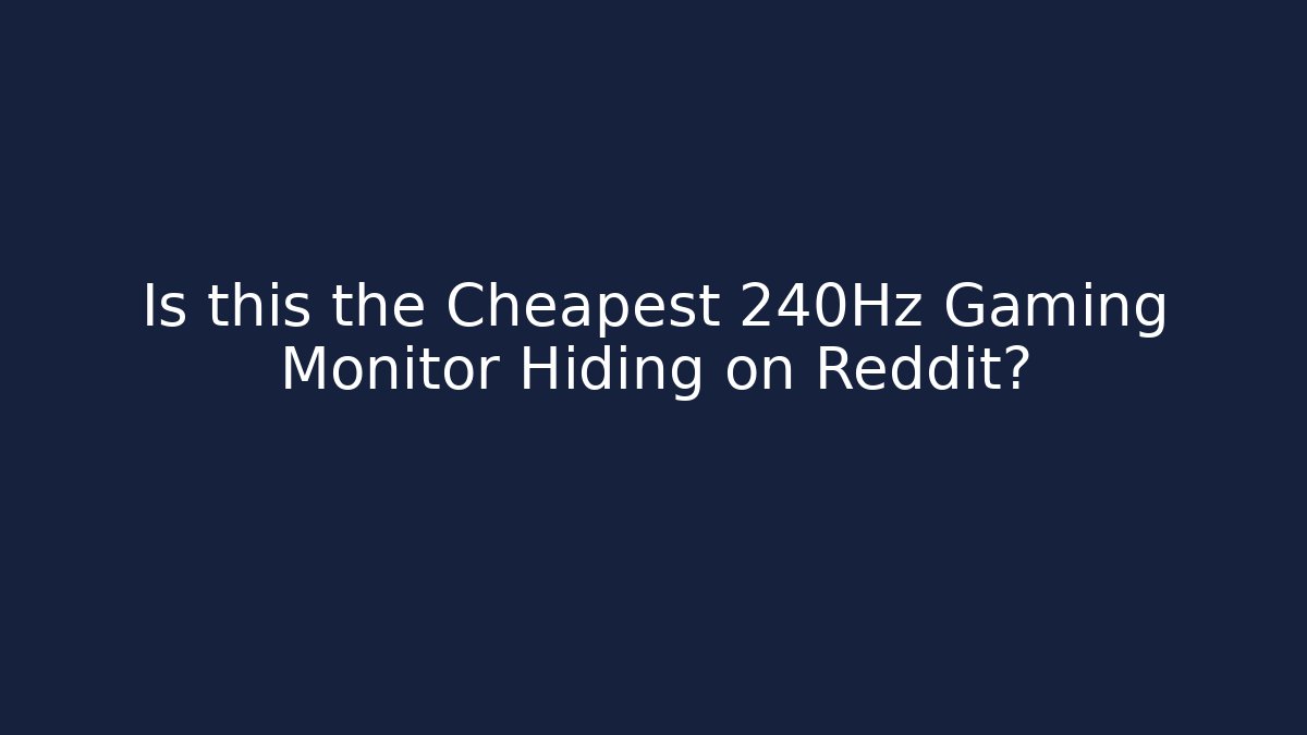 Is this the Cheapest 240Hz Gaming Monitor Hiding on Reddit?