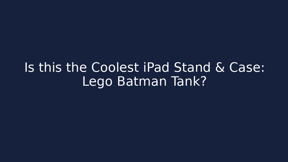 Is this the Coolest iPad Stand & Case: Lego Batman Tank?