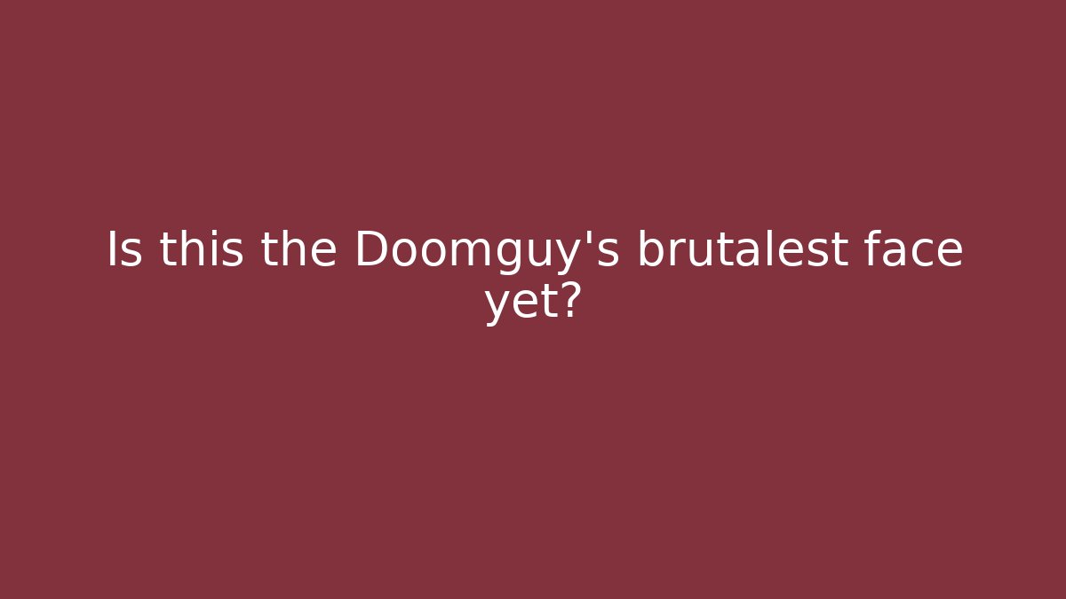 Is this the Doomguy's brutalest face yet?
