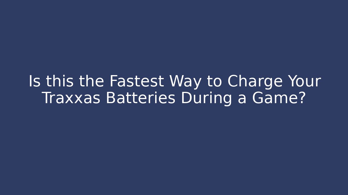 Is this the Fastest Way to Charge Your Traxxas Batteries During a Game?