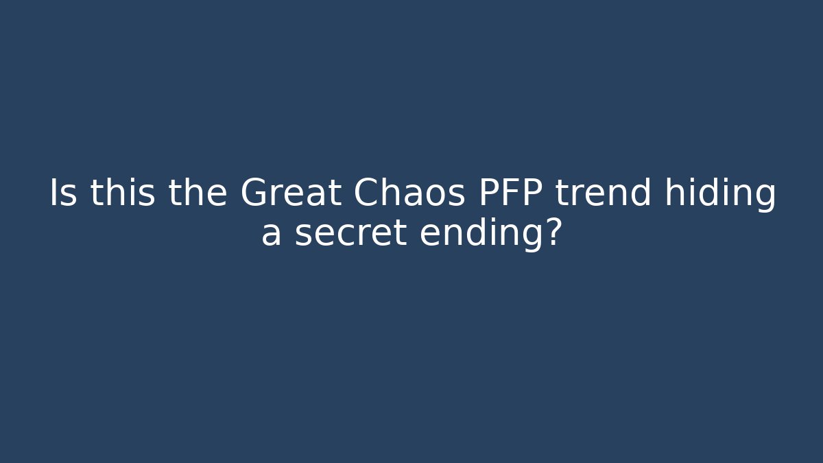 Is this the Great Chaos PFP trend hiding a secret ending?