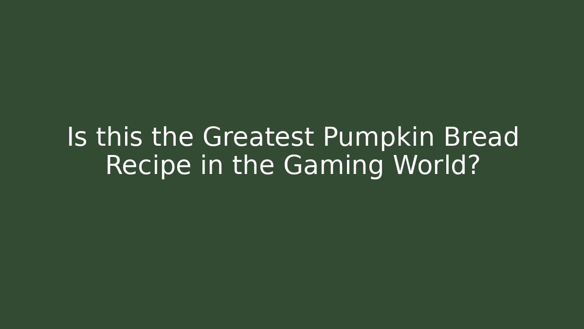 Is this the Greatest Pumpkin Bread Recipe in the Gaming World?