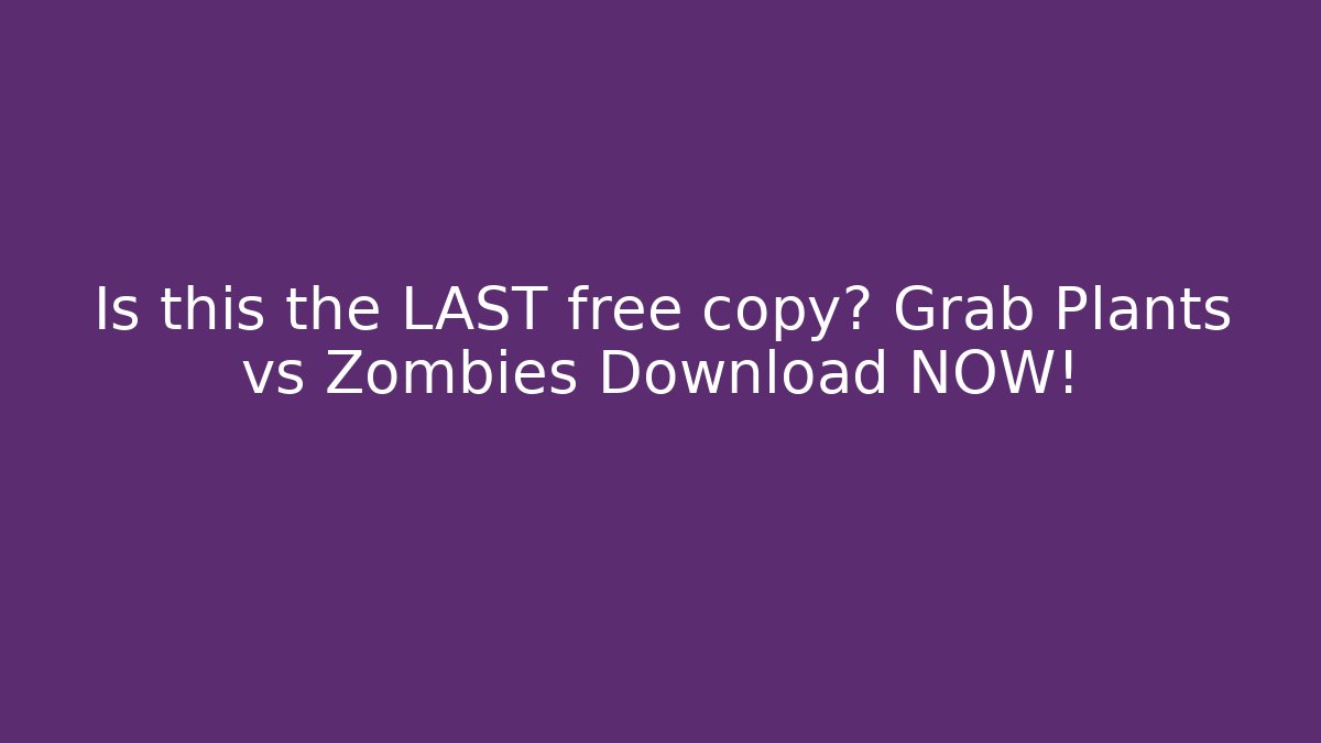 Is this the LAST free copy? Grab Plants vs Zombies Download NOW!