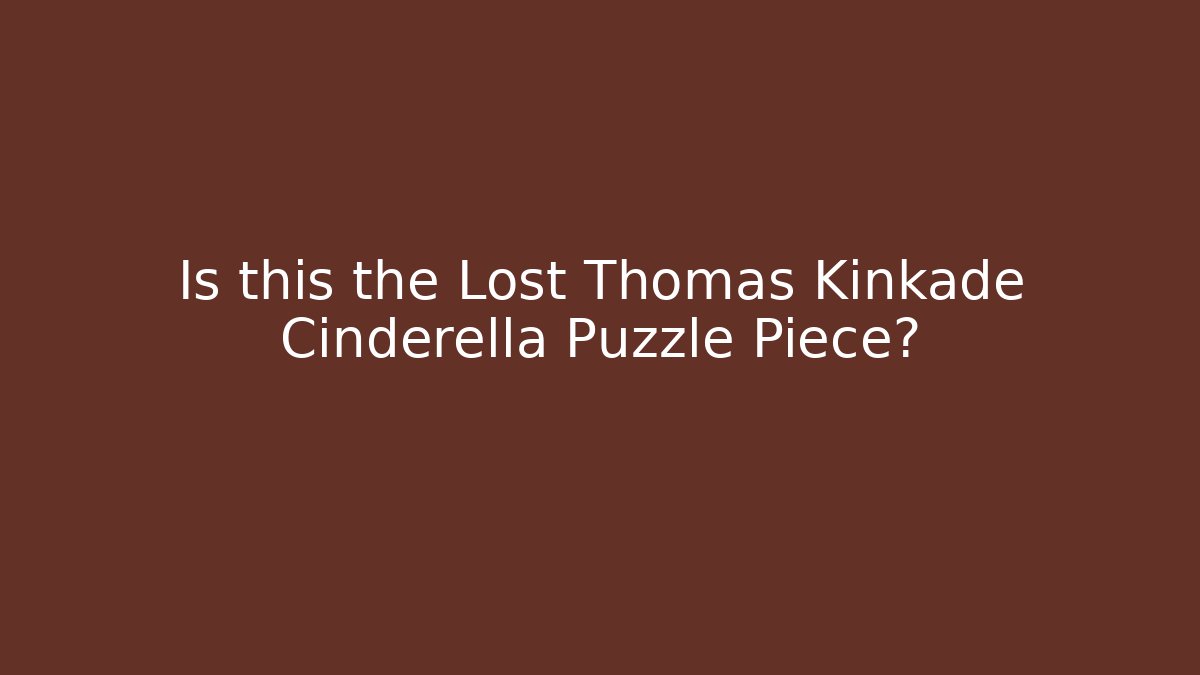 Is this the Lost Thomas Kinkade Cinderella Puzzle Piece?