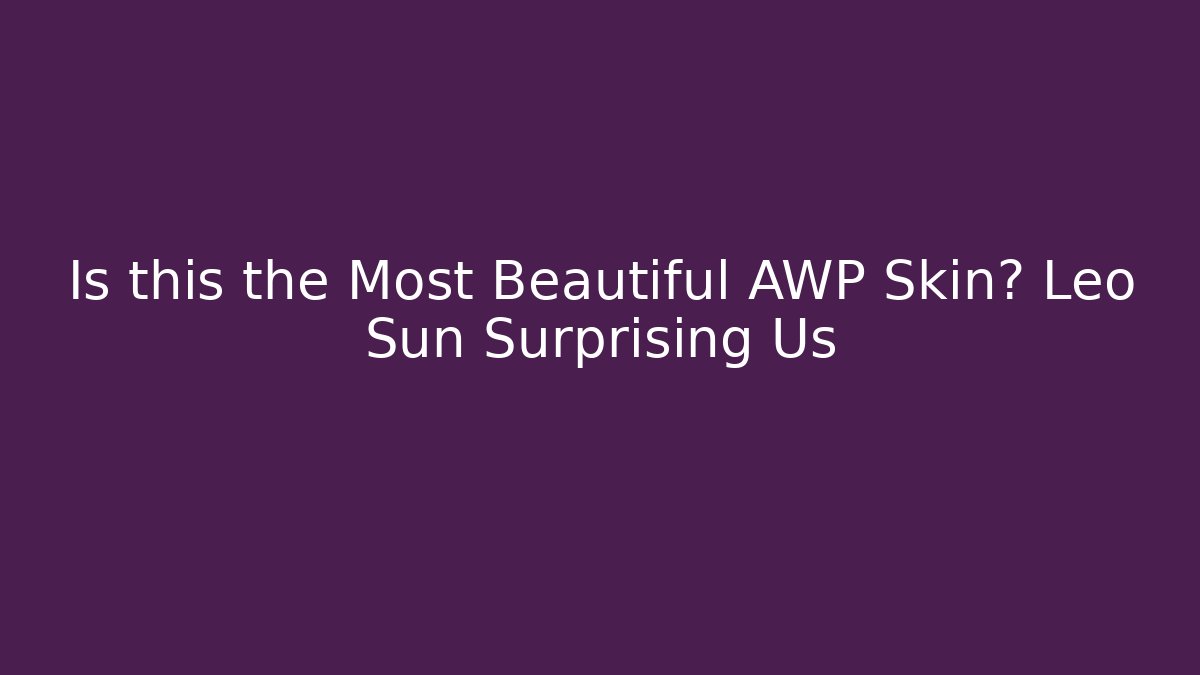 Is this the Most Beautiful AWP Skin? Leo Sun Surprising Us