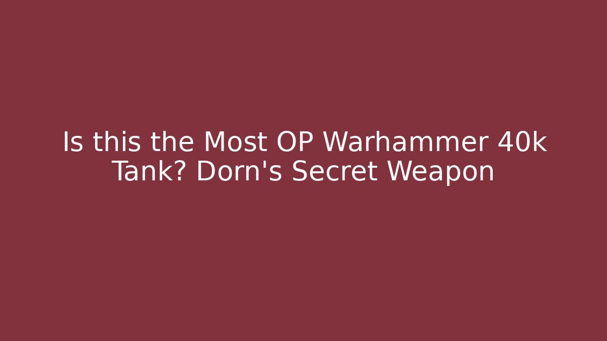 Is this the Most OP Warhammer 40k Tank? Dorn's Secret Weapon