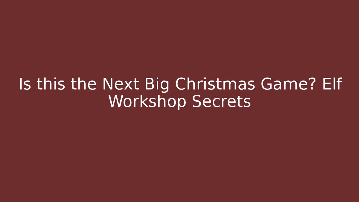 Is this the Next Big Christmas Game? Elf Workshop Secrets