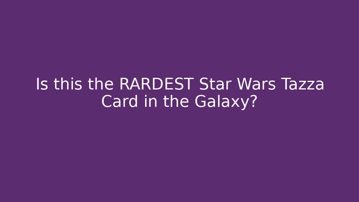 Is this the RARDEST Star Wars Tazza Card in the Galaxy?