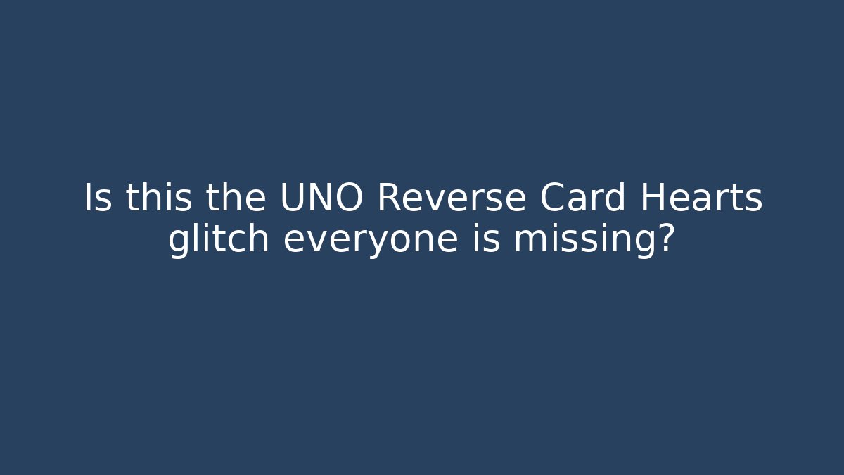 Is this the UNO Reverse Card Hearts glitch everyone is missing?
