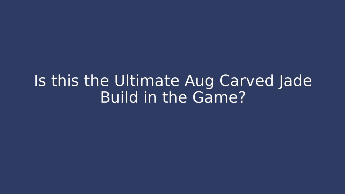 Is this the Ultimate Aug Carved Jade Build in the Game?