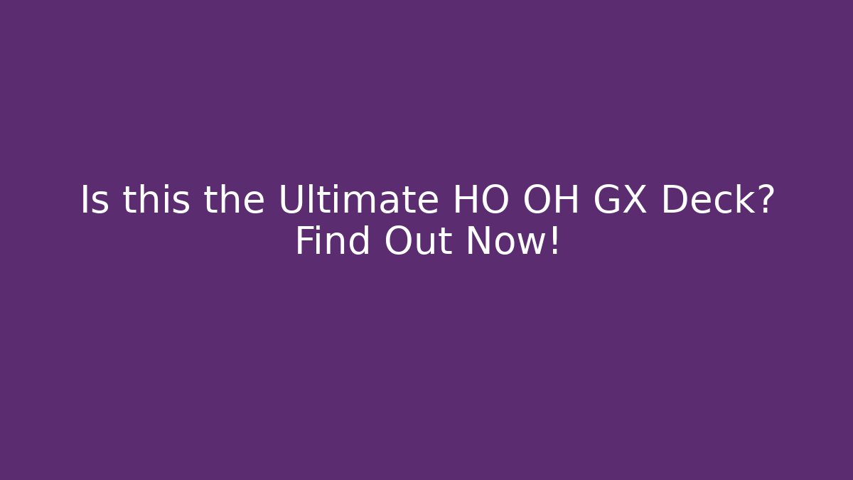 Is this the Ultimate HO OH GX Deck? Find Out Now!