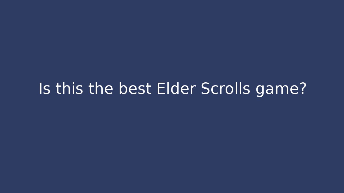 Is this the best Elder Scrolls game? - Critter Realm