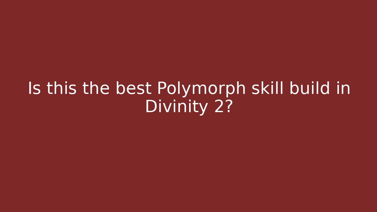 Is this the best Polymorph skill build in Divinity 2?