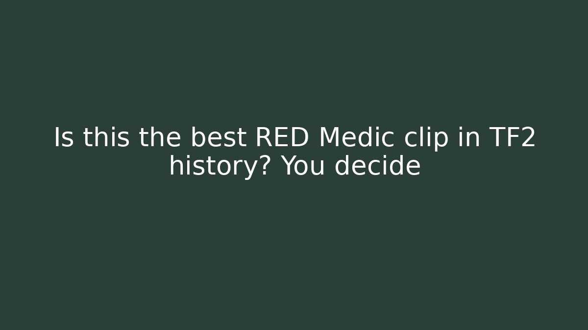 Is this the best RED Medic clip in TF2 history? You decide