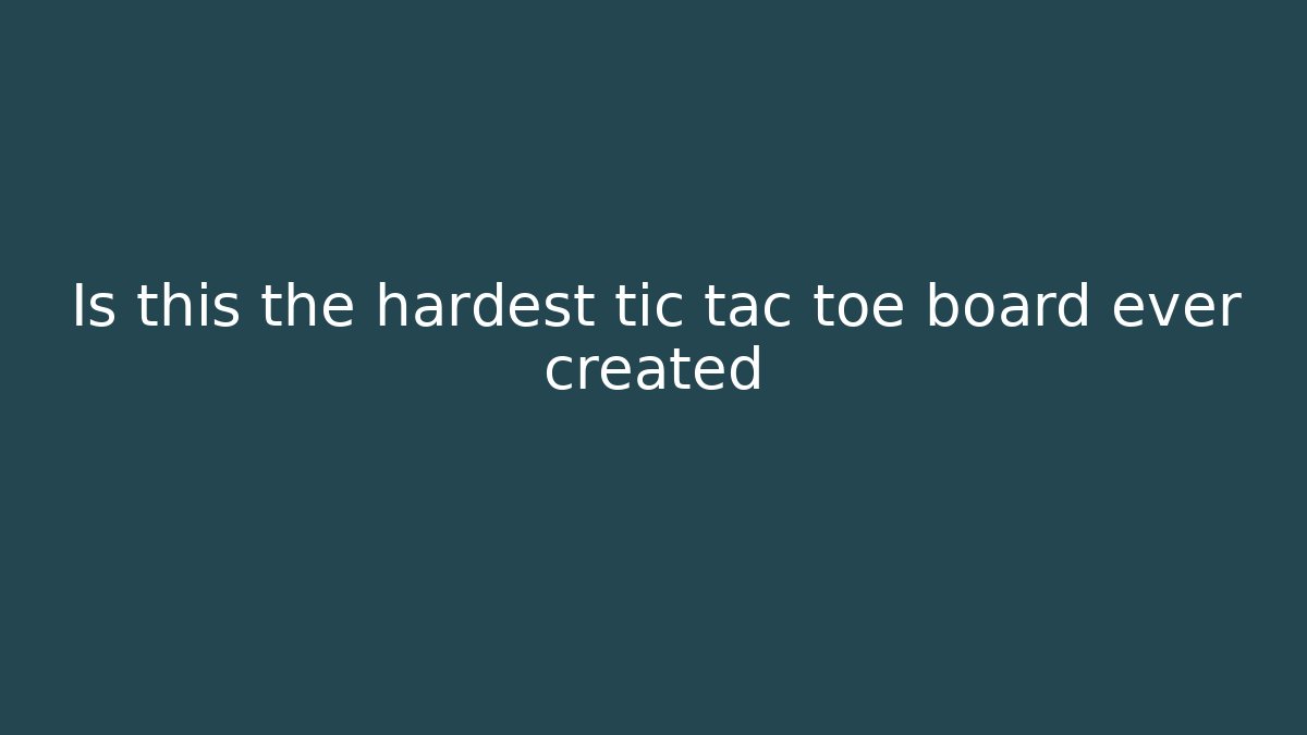 Is this the hardest tic tac toe board ever created