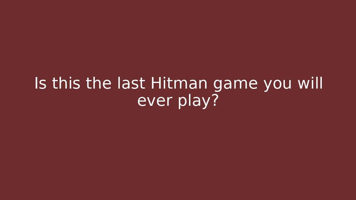 Is this the last Hitman game you will ever play?