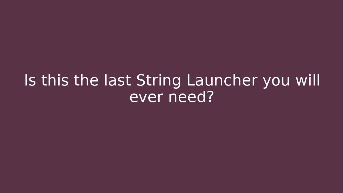 Is this the last String Launcher you will ever need?