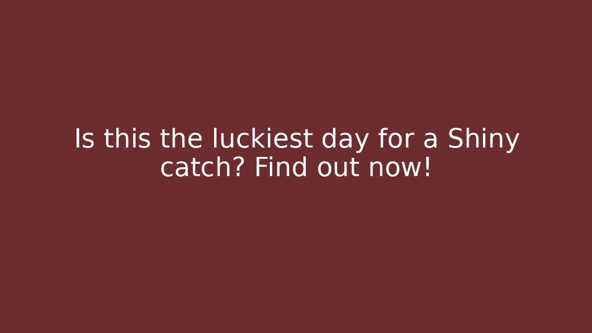 Is this the luckiest day for a Shiny catch? Find out now!