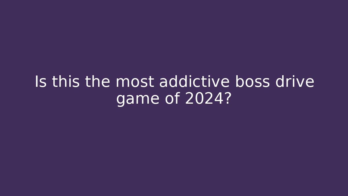 Is this the most addictive boss drive game of 2024?