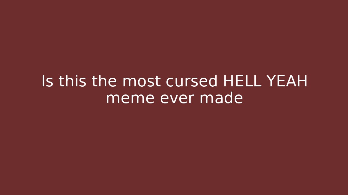 Is this the most cursed HELL YEAH meme ever made